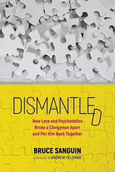 Paperback Dismantled: How Love and Psychedelics Broke a Clergyman Apart and Put Him Back Together Book