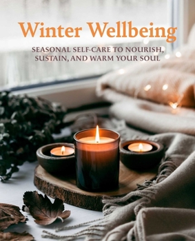 Hardcover Winter Wellbeing: Seasonal Self-Care to Nourish, Sustain, and Warm Your Soul Book