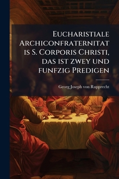 Paperback Eucharistiale Archiconfraternitatis S. Corporis Christi, das ist zwey und funfzig Predigen [German] Book