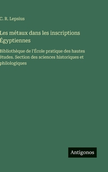 Les métaux dans les inscriptions Égyptiennes: Bibliothèque de l'École pratique des hautes études. Section des sciences historiques et philologiques