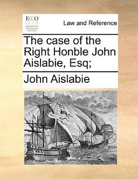Paperback The Case of the Right Honble John Aislabie, Esq; Book