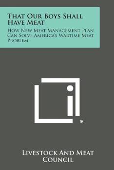 Paperback That Our Boys Shall Have Meat: How New Meat Management Plan Can Solve America's Wartime Meat Problem Book