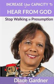 Paperback Increase Your Capacity to Hear From God: Stop Walking in Presumption Book