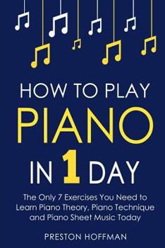 Paperback How to Play Piano: In 1 Day - The Only 7 Exercises You Need to Learn Piano Theory, Piano Technique and Piano Sheet Music Today Book