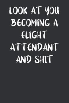 Paperback Look At You Becoming A Flight Attendant And Shit: Blank Lined Notebook For Flight Attendants Book