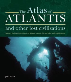 Hardcover Atlas of Atlantis and Other Lost Civilizations: Discover the History and Wisdom of Atlantis, Lemuria, Mu and Other Ancient Civilizations Book