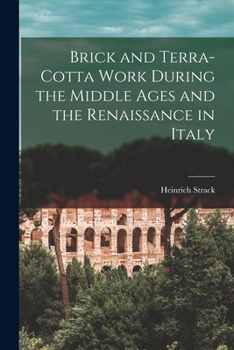 Paperback Brick and Terra-cotta Work During the Middle Ages and the Renaissance in Italy Book