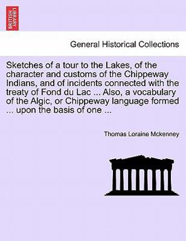 Paperback Sketches of a tour to the Lakes, of the character and customs of the Chippeway Indians, and of incidents connected with the treaty of Fond du Lac ... Book