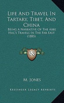 Paperback Life And Travel In Tartary, Tibet, And China: Being A Narrative Of The Abbe Huc's Travels In The Far East (1885) Book