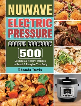 NUWAVE Electric Pressure Cooker Cookbook: 500 Delicious & Healthy Recipes to Reset & Energize Your Body