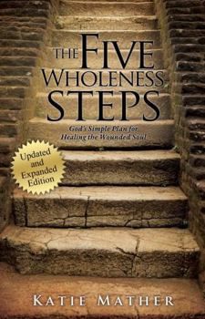 Paperback The Five Wholeness Steps (Updated and Expanded): God's Simple Plan for Healing the Wounded Soul Book