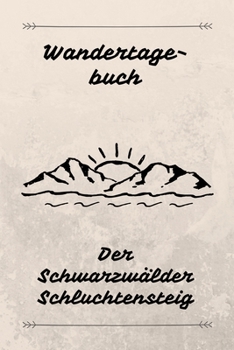 Wandertagebuch Der Schwarzwälder Schluchtensteig: Das beste Notizbuch für deine Wandertour auf dem Schwarzwälder Schluchtensteig | Etappen, Zeiten, ... A5 (6x9") | 100 Seiten (German Edition)