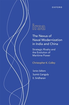 Hardcover The Nexus of Naval Modernization in India and China: Strategic Rivalry and the Evolution of Maritime Power Book