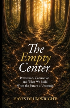 Paperback The Empty Center: Permission, Connection, and What We Build When the Future is Uncertain Book