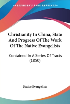 Christianity in China, State and Progress of the Work of the Native Evangelists: Contained in a Series of Tracts