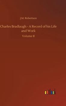 Charles Bradlaugh: Volume 1 - Book #1 of the Charles Bradlaugh: A Record of His Life and Work