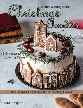 Paperback Adult Coloring Books Christmas Goodies: Life Escapes Grayscale Adult Coloring Books 48 grayscale coloring pages gingerbread, snowmen, santa claus, can Book