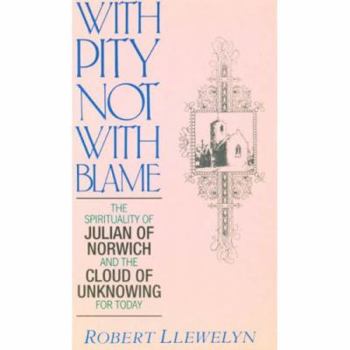 Paperback With Pity Not with Blame: The Spirituality of Julian of Norwich and the Cloud of Unknowing Book