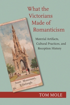 Paperback What the Victorians Made of Romanticism: Material Artifacts, Cultural Practices, and Reception History Book