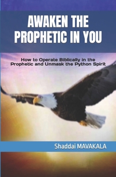 Paperback Awaken the Prophetic in You: How to Operate Biblically in the Prophetic and Unmask the Python Spirit Book
