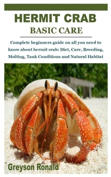 Paperback Hermit Crab Basic Care: Complete beginners guide on all you need to know about hermit crab: Diet, Care, Breeding, Molting, Tank Conditions and Book