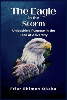 Paperback The Eagle in the Storm: Unleashing Purpose in the Face of Adversity Book