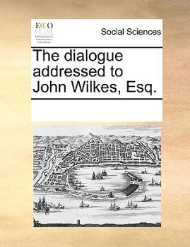 Paperback The dialogue addressed to John Wilkes, Esq. Book