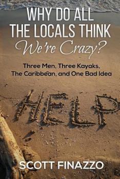 Paperback Why Do All the Locals Think We're Crazy?: Three Men, Three Kayaks, the Caribbean, and One Bad Idea Book