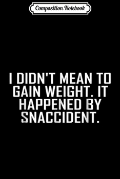 Paperback Composition Notebook: I Didn't Mean To Gain Weight. It Happened By Snaccident Journal/Notebook Blank Lined Ruled 6x9 100 Pages Book