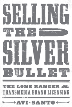 Selling the Silver Bullet: The Lone Ranger and Transmedia Brand Licensing - Book  of the Texas Film and Media Studies