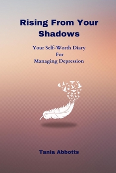 Paperback Rising From Your Shadows: Your Self-Worth Diary For Managing Depression Book