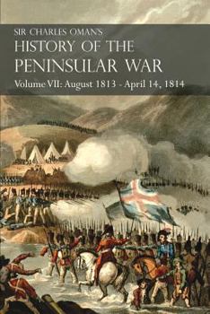 Paperback Sir Charles Oman's History of the Peninsular War Volume VII: August 1813 - April 14, 1814 The Capture of St. Sebastian, Wellington's Invasion of Franc Book