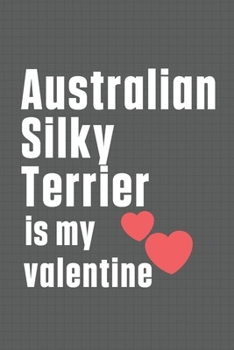 Paperback Australian Silky Terrier is my valentine: For Australian Silky Terrier Dog Fans Book