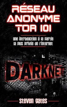 Paperback Réseau Anonyme Tor 101: Une Introduction à la Partie la Plus Privée de l'Internet [French] Book