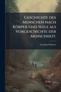 Paperback Geschichte des Menschen nach Körper und Seele als Vorgeschichte der Menschheit. [German] Book