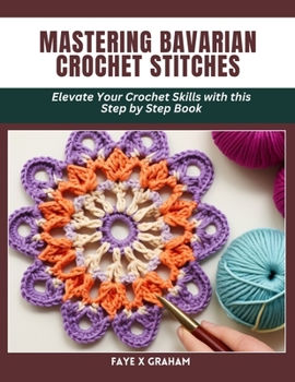 Paperback Mastering Bavarian Crochet Stitches: Elevate Your Crochet Skills with this Step by Step Book