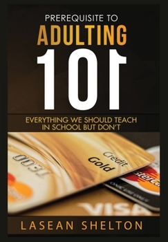 Paperback Prerequisite to Adulting 101: Everything We Should Teach in School But Don't Book