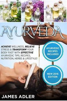 Paperback Ayurveda: Achieve Wellness, Relieve Stress & Transform Your Body Fast with Effective Ayurvedic Tips, Recipes, Nutrition, Herbs & Book