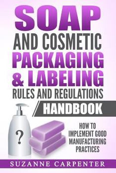 Paperback Soap and Cosmetic Packaging & Labeling Rules and Regulations Handbook: How to Implement Good Manufacturing Practices Book
