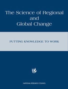 The Science of Regional and Global Change: Putting Knowledge to Work