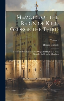 Hardcover Memoirs of the Reign of King George the Third: Now First Published From the Original MSS; Edited With Notes by Sir Denis Le Marchant; Volume 1 Book