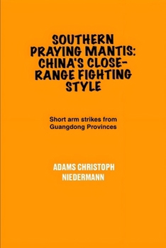 Paperback Southern Praying Mantis: China's Close-Range Fighting Style: Short arm strikes from Guangdong Provinces Book