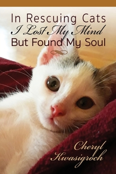 Paperback In Rescuing Cats I Lost My Mind But Found My Soul Book
