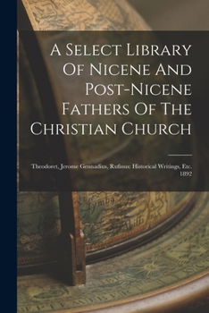 A Select Library of Nicene and Post-Nicene Fathers of the Christian Church: Theodoret, Jerome Gennadius, Rufinus: Historical Writings, Etc. 1892