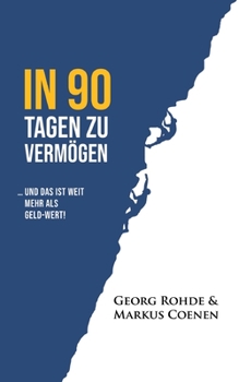 In 90 Tagen Zu Vermögen: ... und das ist weit mehr als Geld-wert! (German Edition)