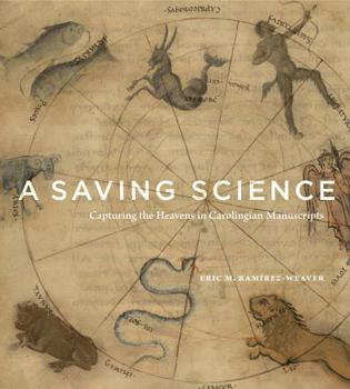 Hardcover A Saving Science: Capturing the Heavens in Carolingian Manuscripts Book