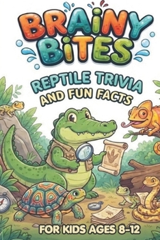 Brainy Bites: Reptile Trivia and Fun Facts For Ages 8-12: Impress Your Friends With Slithery Random Questions about Snakes, Lizards, and Other Cold-Blooded Creatures