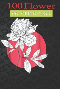 Paperback 100 Flower Coloring Book: Peony Flower Japanese Blossom Coloring Book with Bouquets, Wreaths, Swirls, Patterns, Decorations, Inspirational Designs, and Much More! Book