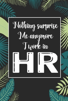 Paperback Nothing Suprise Me Anymore I Work In HR: Human Resources Inspirational Quotes Journal & Notebook Appreciation Gift For Journaling, Note Taking And Jot Book