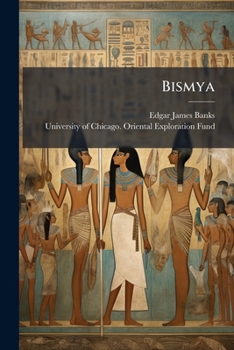 Bismya; or The Lost City of Adab: A Story of Adventure, of Exploration, and of Excavation Among the Ruins of the Oldest of the Buried Cities of Babylonia